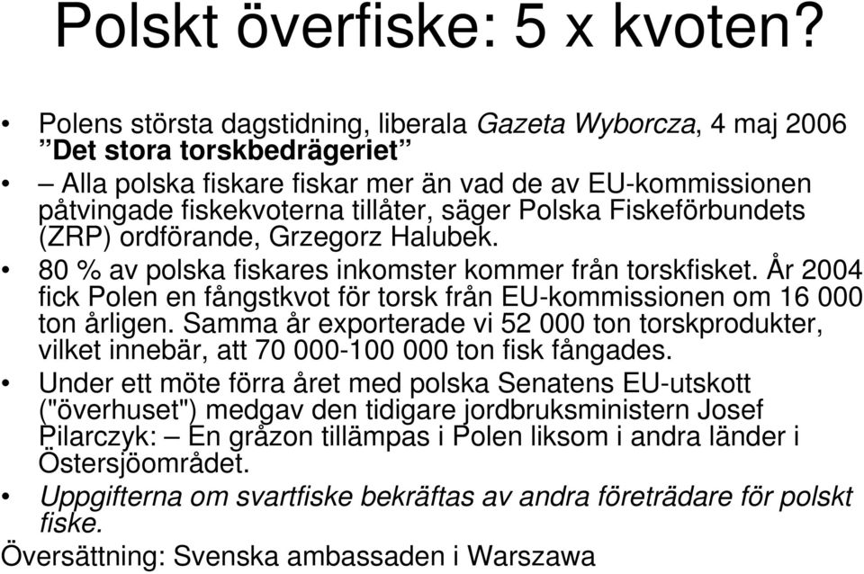 Fiskeförbundets (ZRP) ordförande, Grzegorz Halubek. 80 % av polska fiskares inkomster kommer från torskfisket. År 2004 fick Polen en fångstkvot för torsk från EU-kommissionen om 16 000 ton årligen.