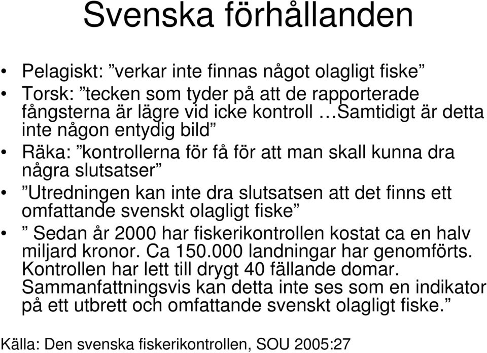 svenskt olagligt fiske Sedan år 2000 har fiskerikontrollen kostat ca en halv miljard kronor. Ca 150.000 landningar har genomförts.