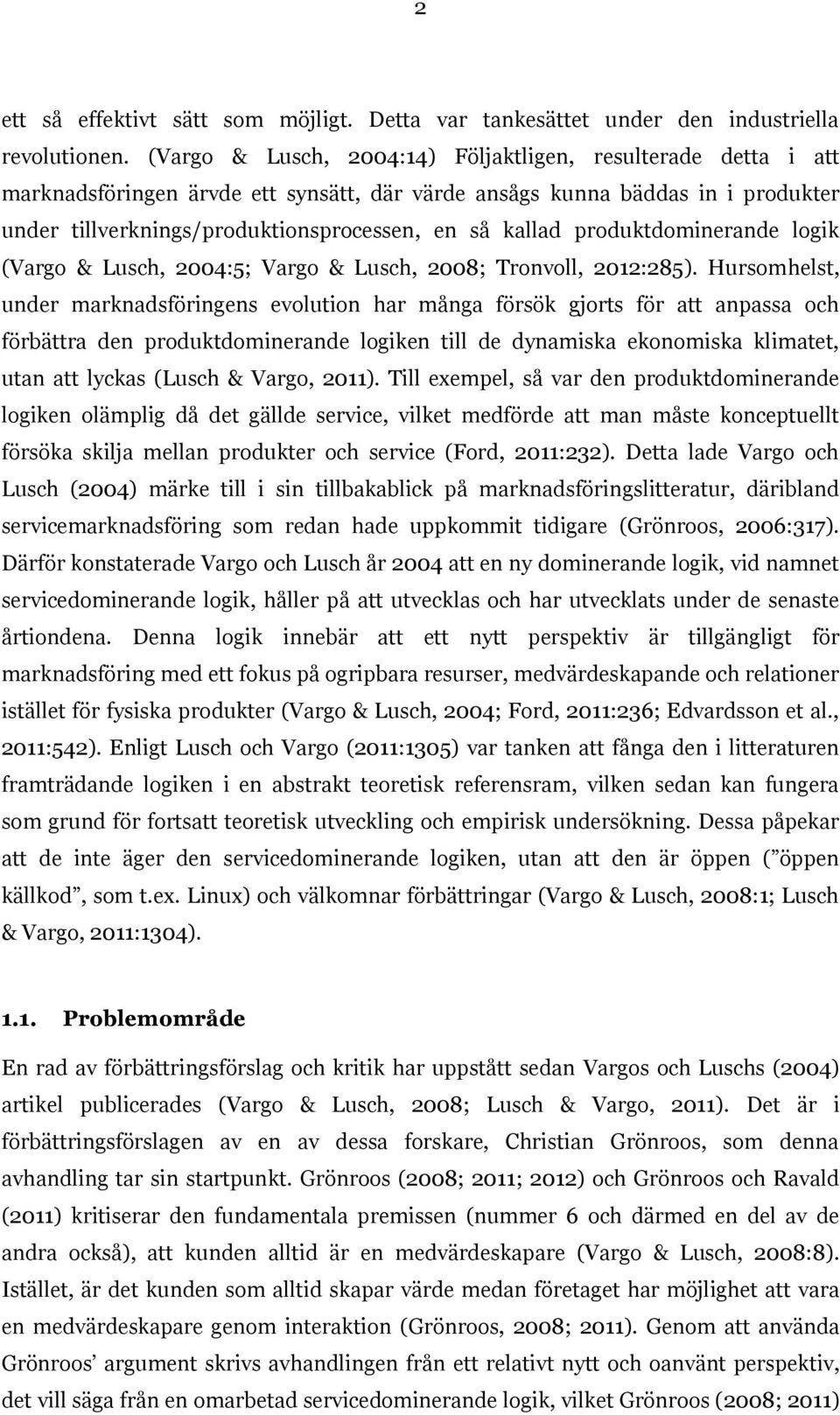produktdominerande logik (Vargo & Lusch, 2004:5; Vargo & Lusch, 2008; Tronvoll, 2012:285).