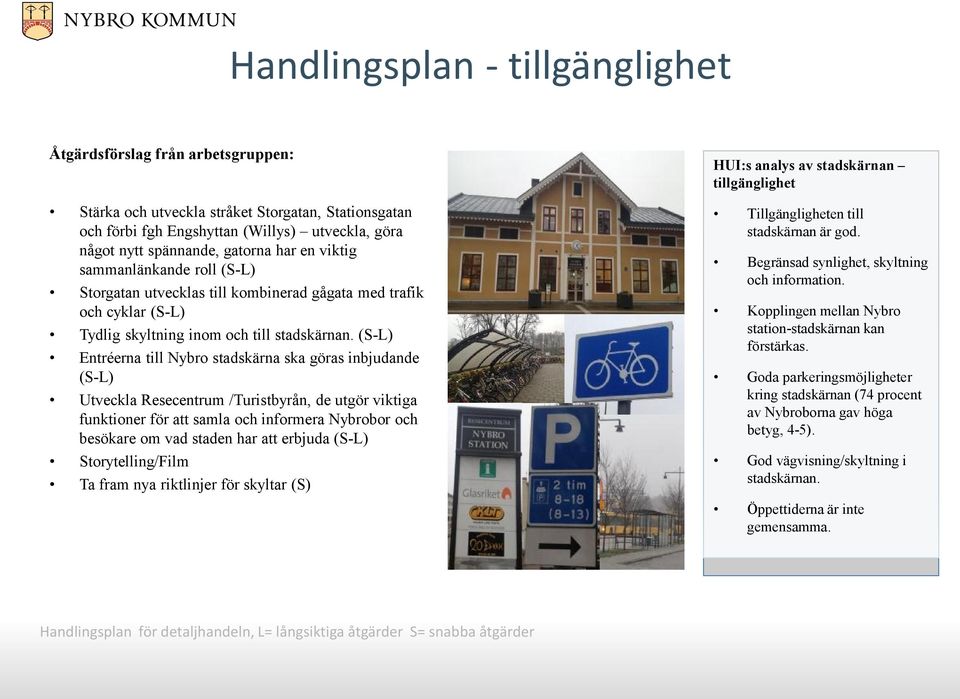 (S-L) Entréerna till Nybro stadskärna ska göras inbjudande (S-L) Utveckla Resecentrum /Turistbyrån, de utgör viktiga funktioner för att samla och informera Nybrobor och besökare om vad staden har att