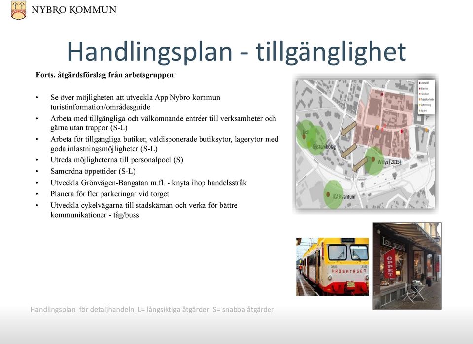 verksamheter och gärna utan trappor (S-L) Arbeta för tillgängliga butiker, väldisponerade butiksytor, lagerytor med goda inlastningsmöjligheter (S-L) Utreda möjligheterna