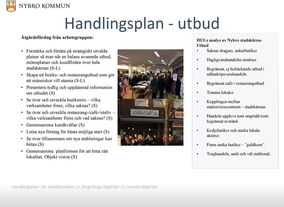 finns, vilka saknas? (S) Se över och utveckla restaurang-/café-/uteliv vilka verksamheter finns och vad saknas?