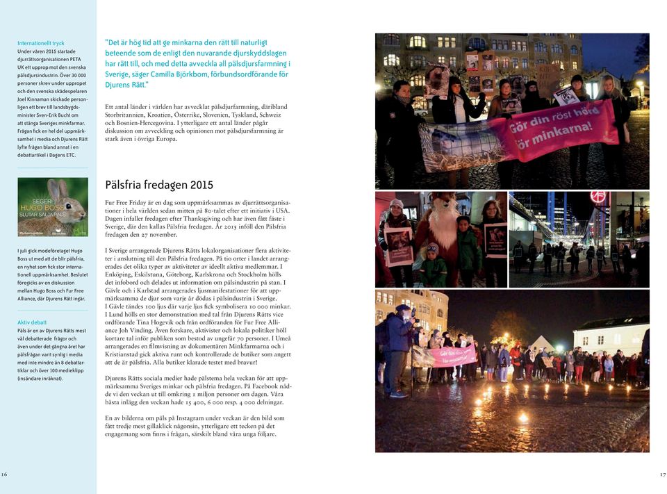 Frågan fick en hel del uppmärksamhet i media och Djurens Rätt lyfte frågan bland annat i en debattartikel i Dagens ETC.