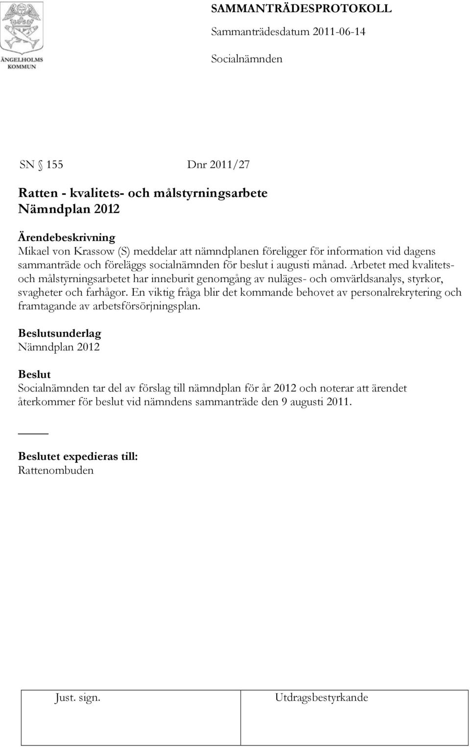 Arbetet med kvalitetsoch målstyrningsarbetet har inneburit genomgång av nuläges- och omvärldsanalys, styrkor, svagheter och farhågor.