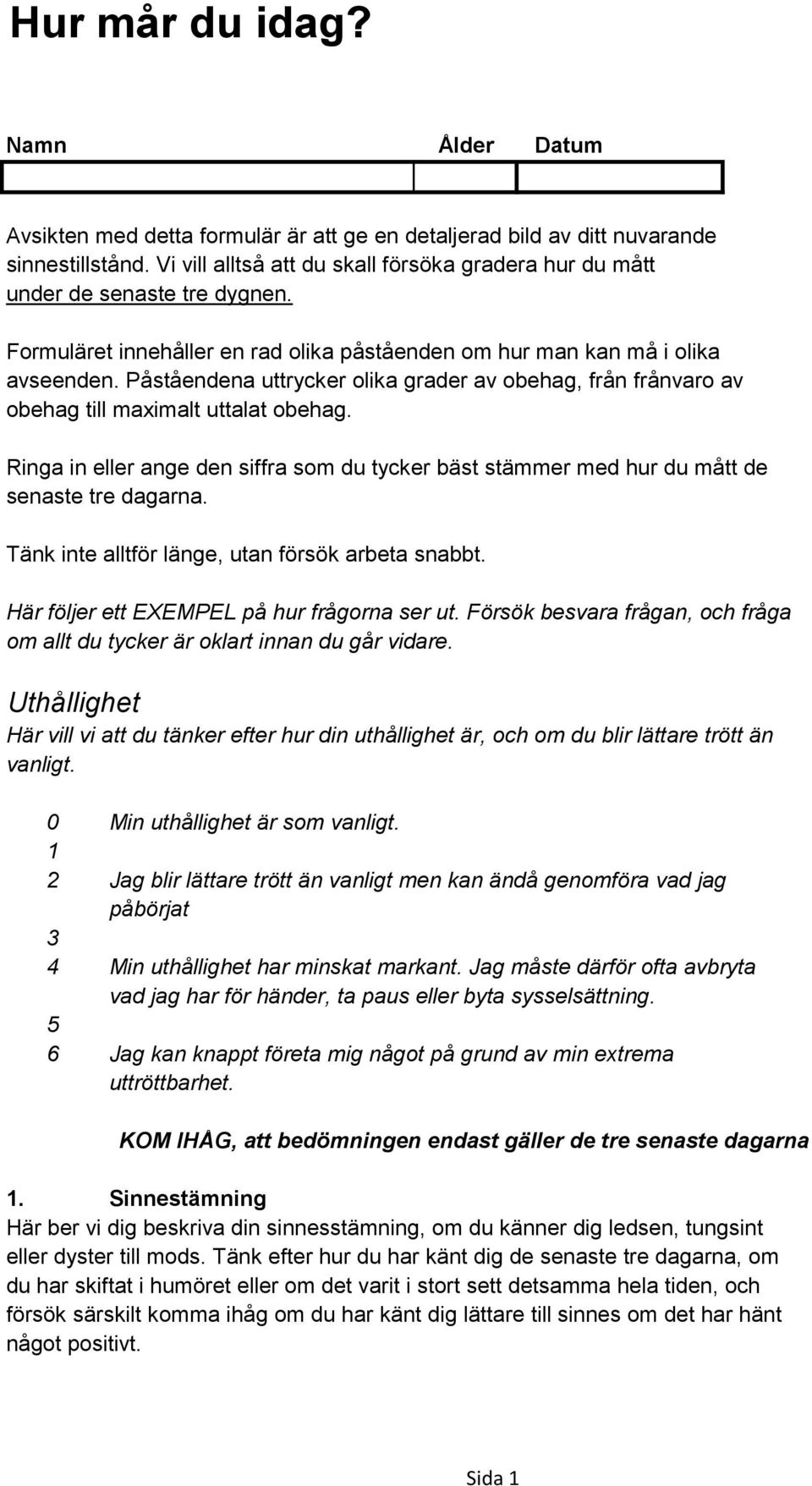 Påståendena uttrycker olika grader av obehag, från frånvaro av obehag till maximalt uttalat obehag. Ringa in eller ange den siffra som du tycker bäst stämmer med hur du mått de senaste tre dagarna.