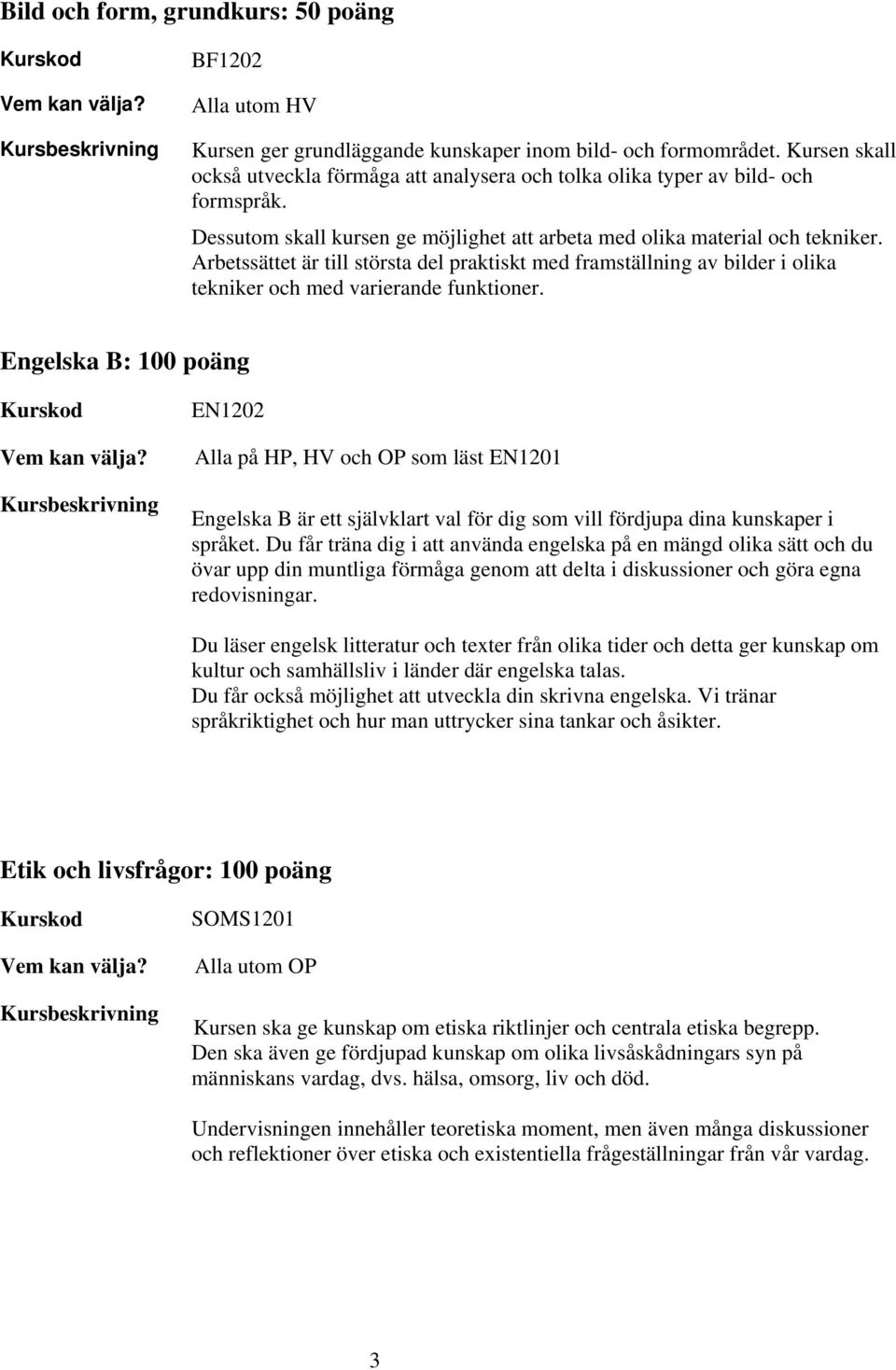 Arbetssättet är till största del praktiskt med framställning av bilder i olika tekniker och med varierande funktioner.