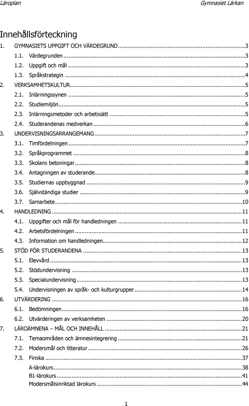 .. 8 3.4. Antagningen av studerande... 8 3.5. Studiernas uppbyggnad... 9 3.6. Självständiga studier... 9 3.7. Samarbete... 10 4. HANDLEDNING... 11 4.1. Uppgifter och mål för handledningen... 11 4.2.