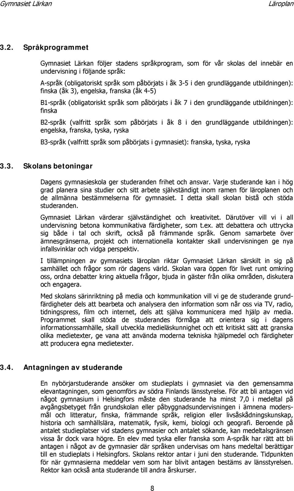 utbildningen): finska (åk 3), engelska, franska (åk 4-5) B1-språk (obligatoriskt språk som påbörjats i åk 7 i den grundläggande utbildningen): finska B2-språk (valfritt språk som påbörjats i åk 8 i