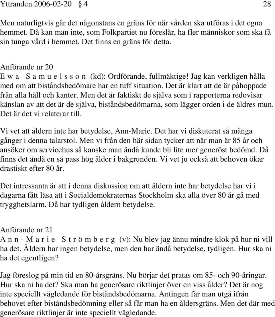 Anförande nr 20 E w a S a m u e l s s o n (kd): Ordförande, fullmäktige! Jag kan verkligen hålla med om att biståndsbedömare har en tuff situation.