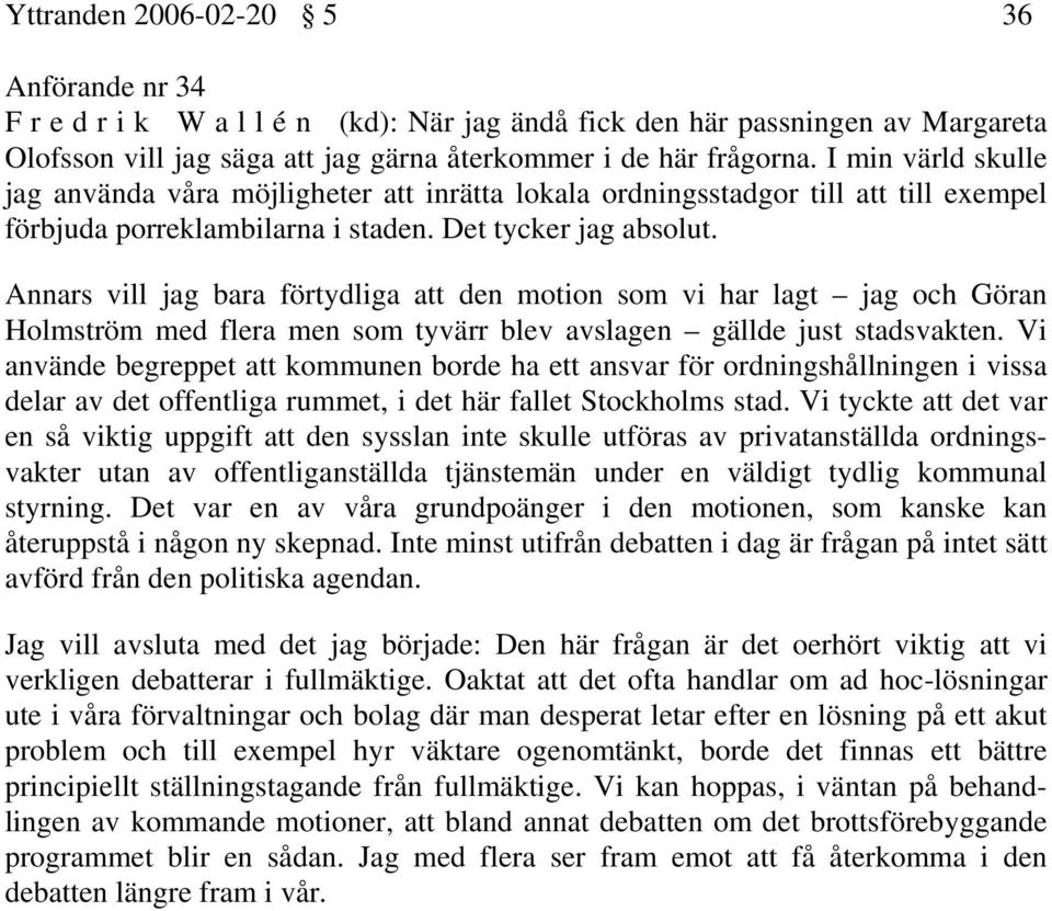 Annars vill jag bara förtydliga att den motion som vi har lagt jag och Göran Holmström med flera men som tyvärr blev avslagen gällde just stadsvakten.