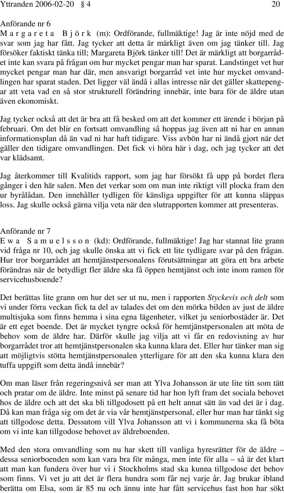 Det är märkligt att borgarrådet inte kan svara på frågan om hur mycket pengar man har sparat.