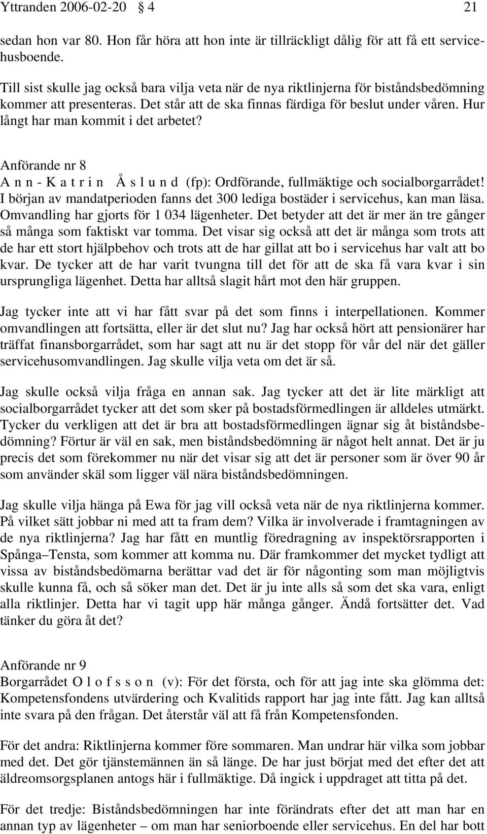 Hur långt har man kommit i det arbetet? Anförande nr 8 Ann-Katrin Åslund (fp): Ordförande, fullmäktige och socialborgarrådet!