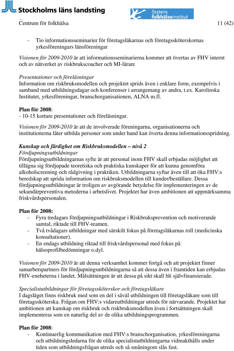 samband med utbildningsdagar och konferenser i arrangemang av andra, t.ex. Karolinska Institutet, yrkesföreningar, branschorganisationen, ALNA m.fl.
