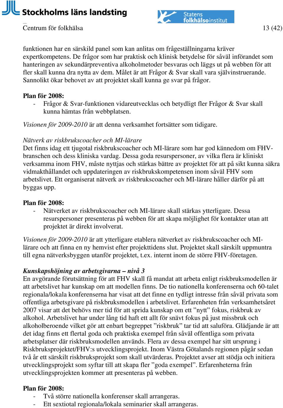 Målet är att Frågor & Svar skall vara självinstruerande. Sannolikt ökar behovet av att projektet skall kunna ge svar på frågor.