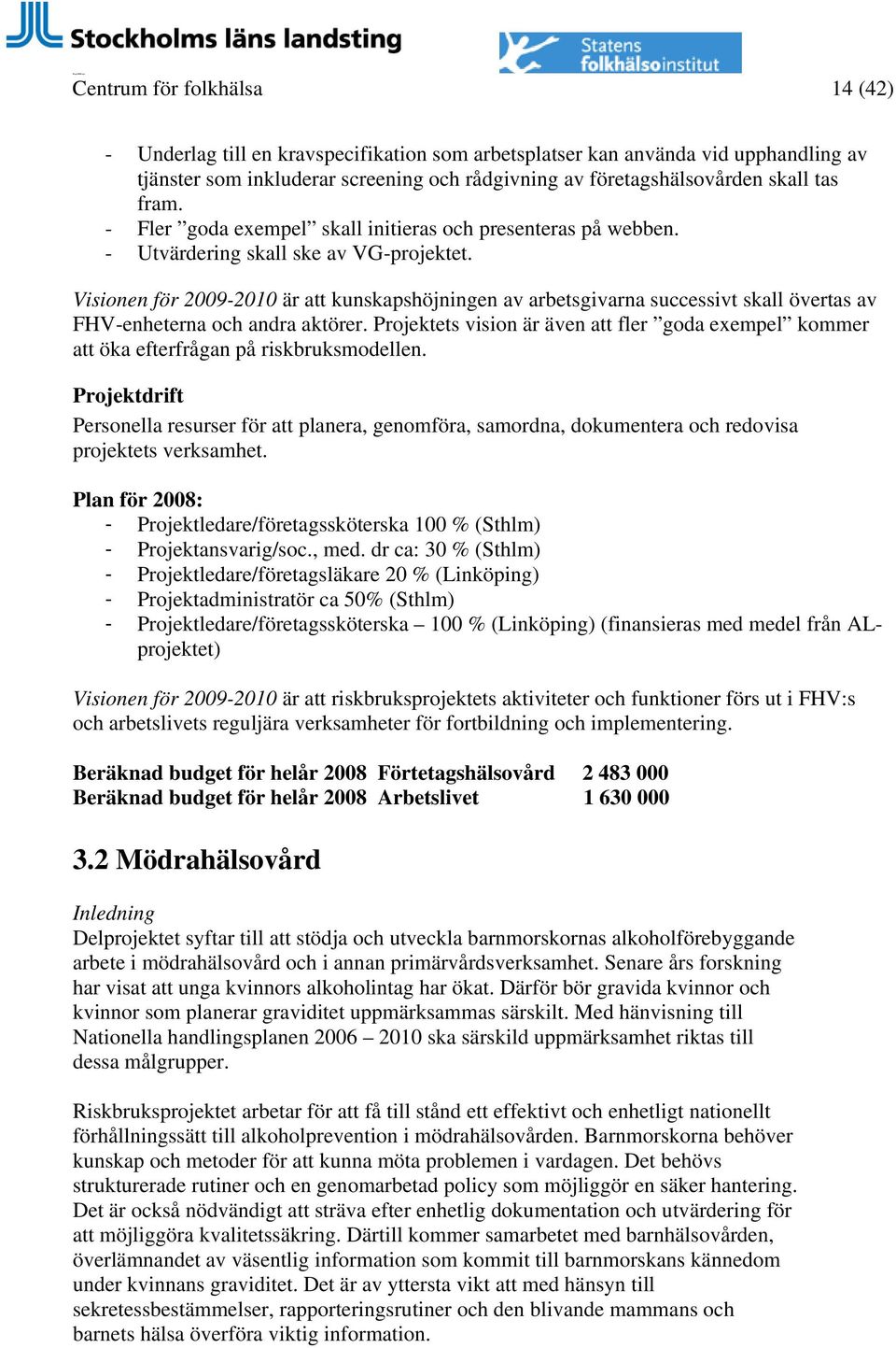 Visionen för 2009-2010 är att kunskapshöjningen av arbetsgivarna successivt skall övertas av FHV-enheterna och andra aktörer.