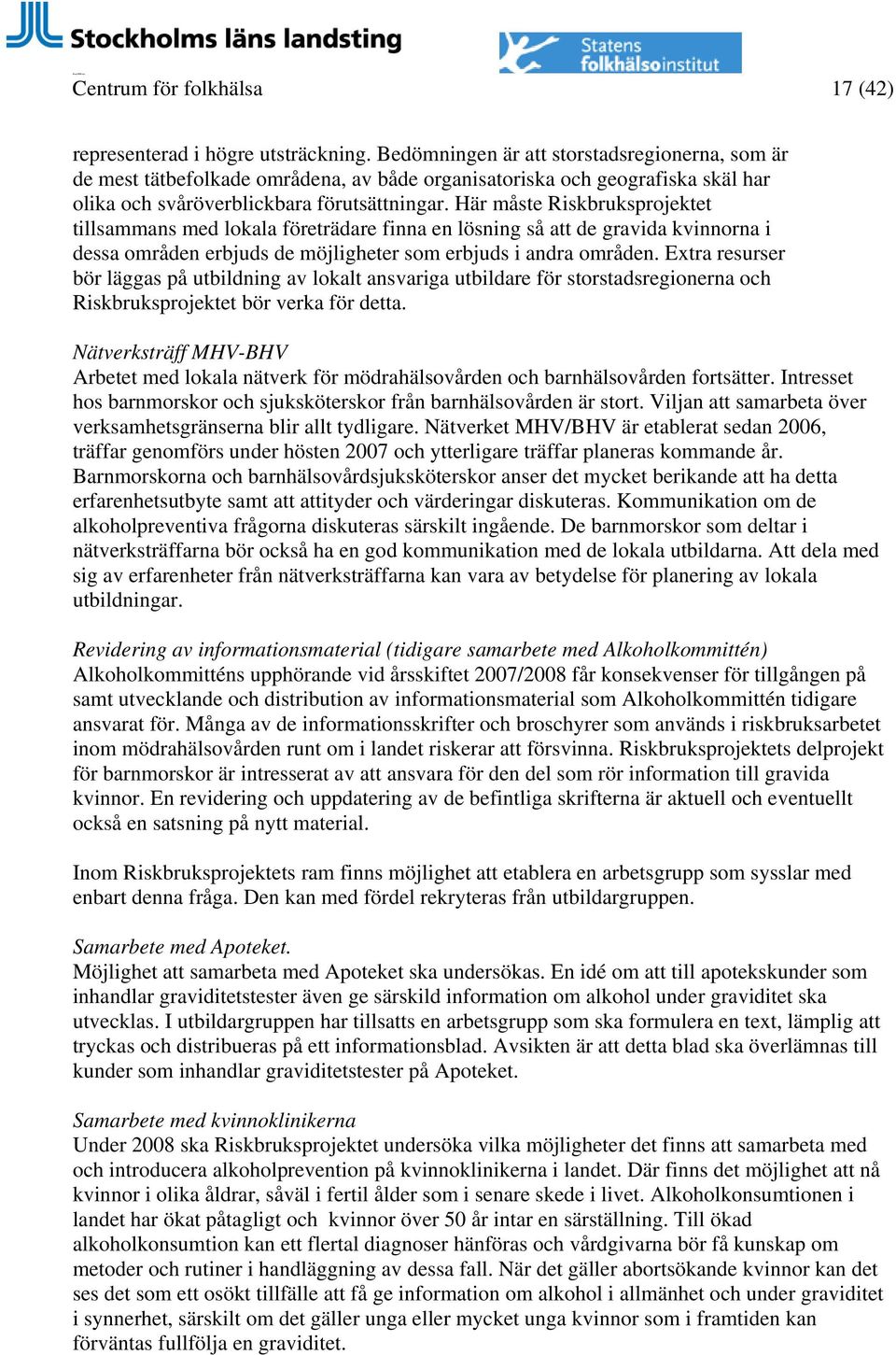 Här måste Riskbruksprojektet tillsammans med lokala företrädare finna en lösning så att de gravida kvinnorna i dessa områden erbjuds de möjligheter som erbjuds i andra områden.