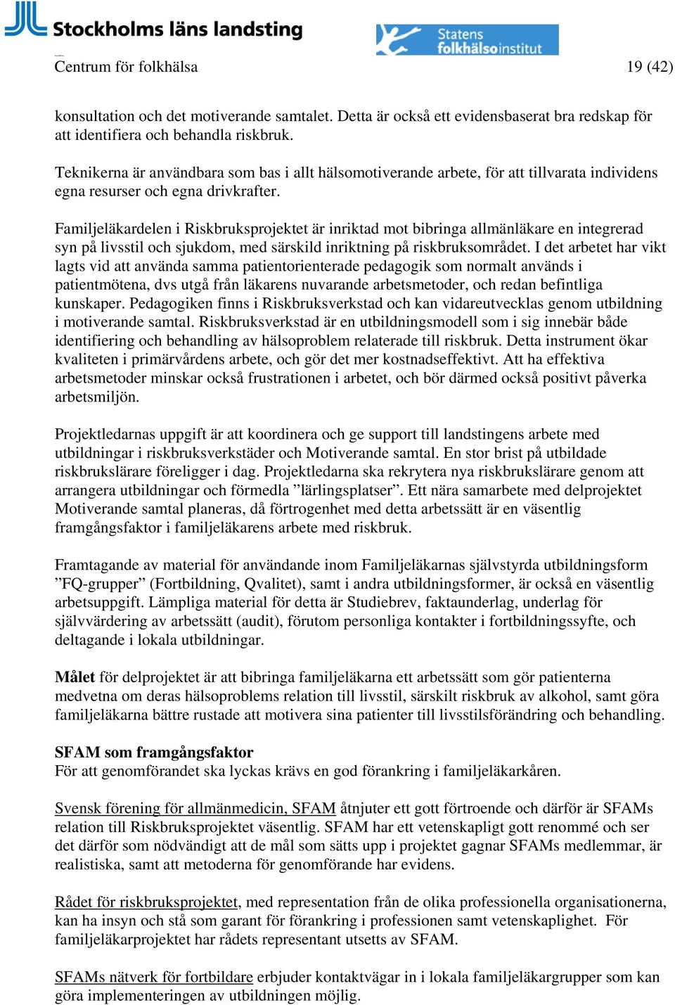 Familjeläkardelen i Riskbruksprojektet är inriktad mot bibringa allmänläkare en integrerad syn på livsstil och sjukdom, med särskild inriktning på riskbruksområdet.