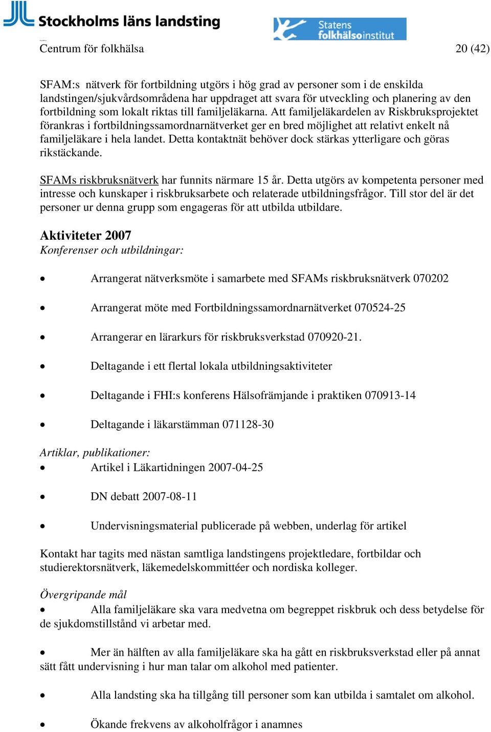 Att familjeläkardelen av Riskbruksprojektet förankras i fortbildningssamordnarnätverket ger en bred möjlighet att relativt enkelt nå familjeläkare i hela landet.