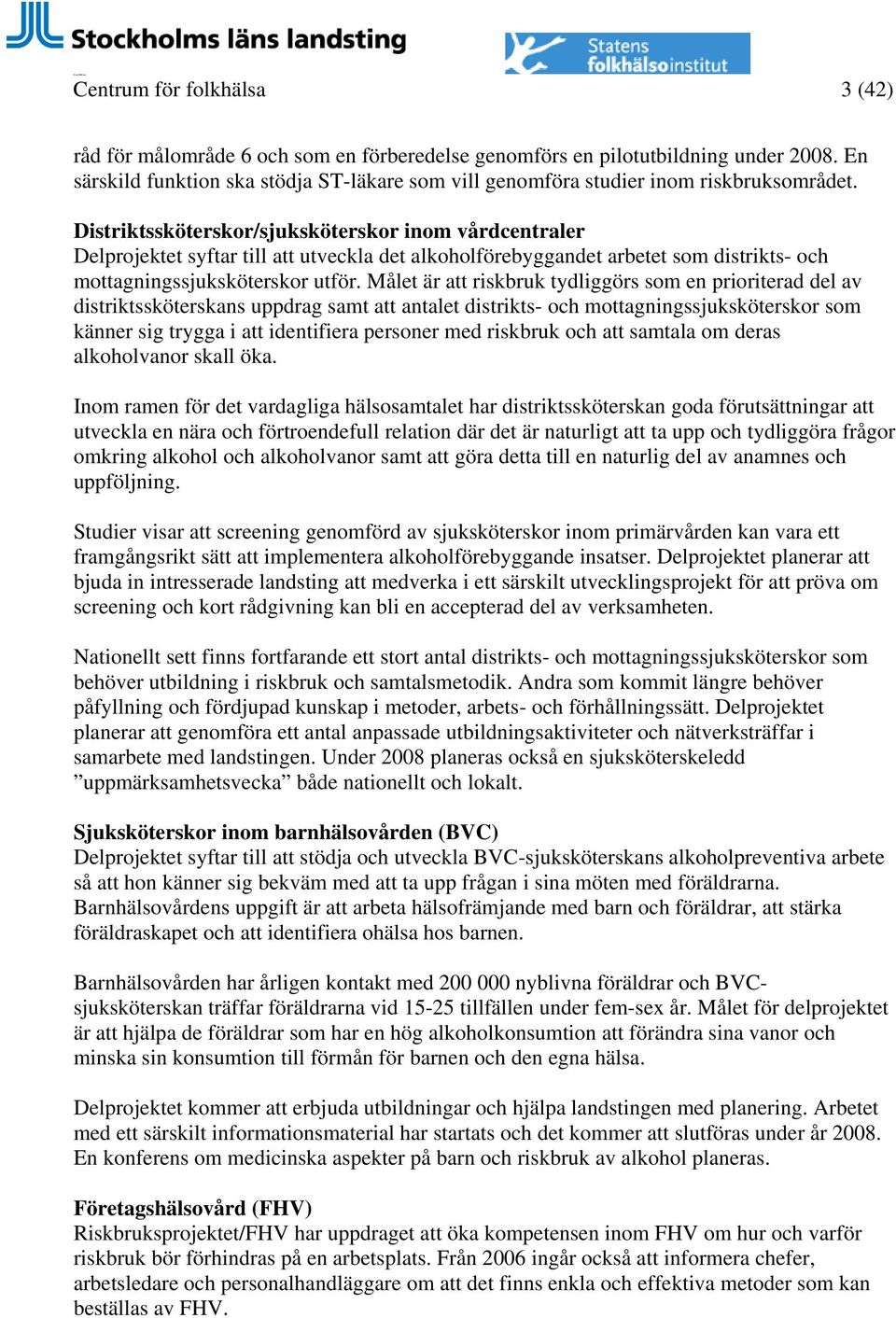 Distriktssköterskor/sjuksköterskor inom vårdcentraler Delprojektet syftar till att utveckla det alkoholförebyggandet arbetet som distrikts- och mottagningssjuksköterskor utför.