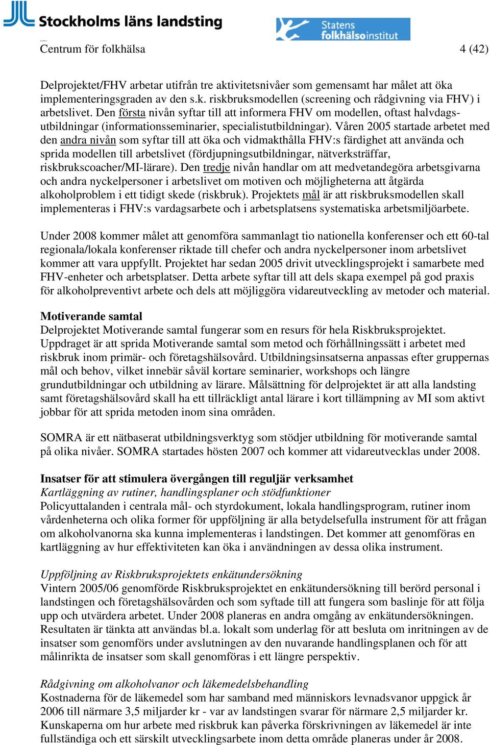 Våren 2005 startade arbetet med den andra nivån som syftar till att öka och vidmakthålla FHV:s färdighet att använda och sprida modellen till arbetslivet (fördjupningsutbildningar, nätverksträffar,