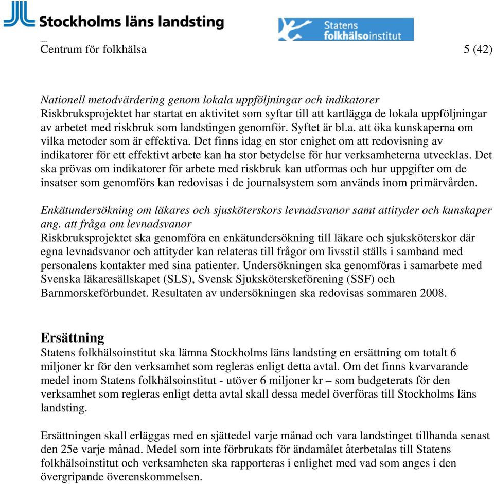 Det finns idag en stor enighet om att redovisning av indikatorer för ett effektivt arbete kan ha stor betydelse för hur verksamheterna utvecklas.