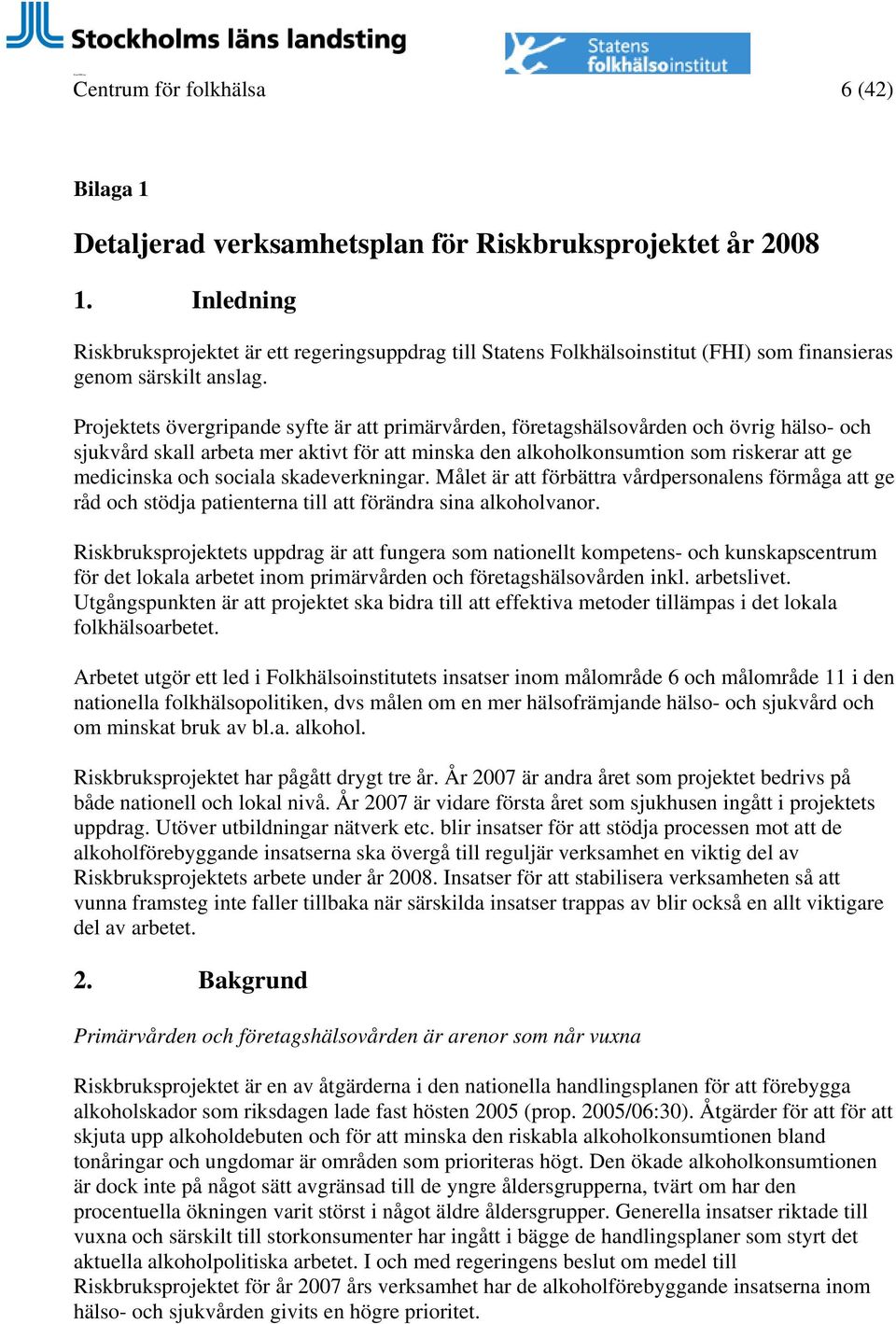 Projektets övergripande syfte är att primärvården, företagshälsovården och övrig hälso- och sjukvård skall arbeta mer aktivt för att minska den alkoholkonsumtion som riskerar att ge medicinska och