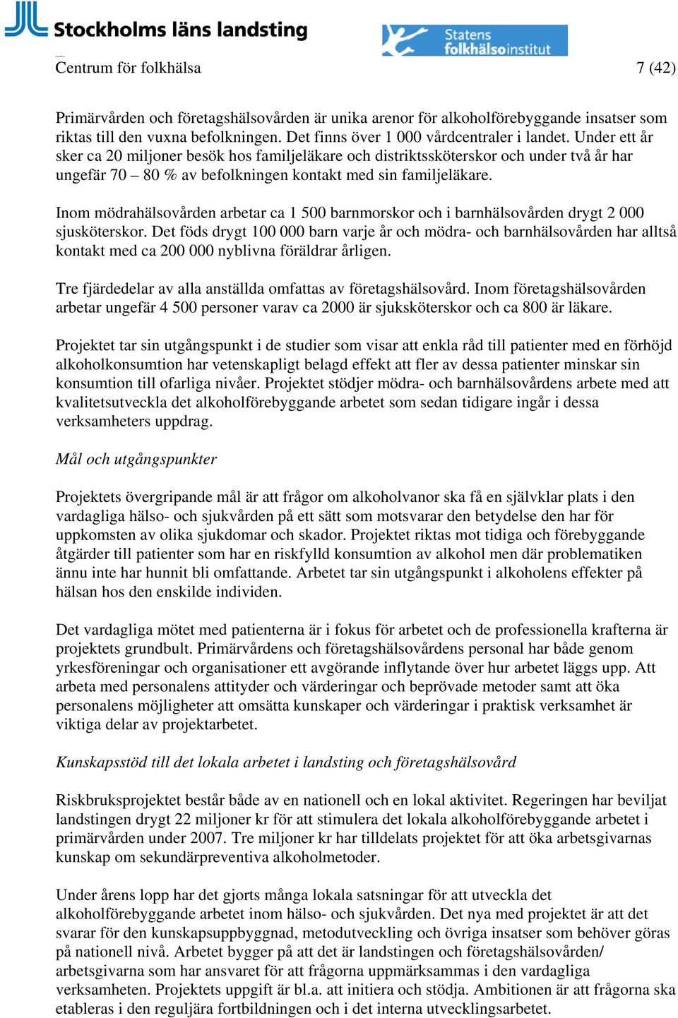 Inom mödrahälsovården arbetar ca 1 500 barnmorskor och i barnhälsovården drygt 2 000 sjusköterskor.