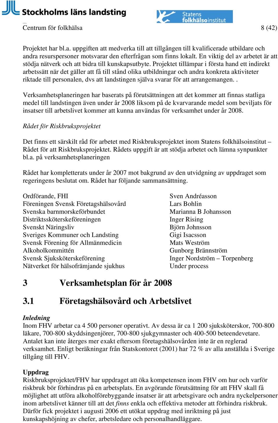 Projektet tillämpar i första hand ett indirekt arbetssätt när det gäller att få till stånd olika utbildningar och andra konkreta aktiviteter riktade till personalen, dvs att landstingen själva svarar