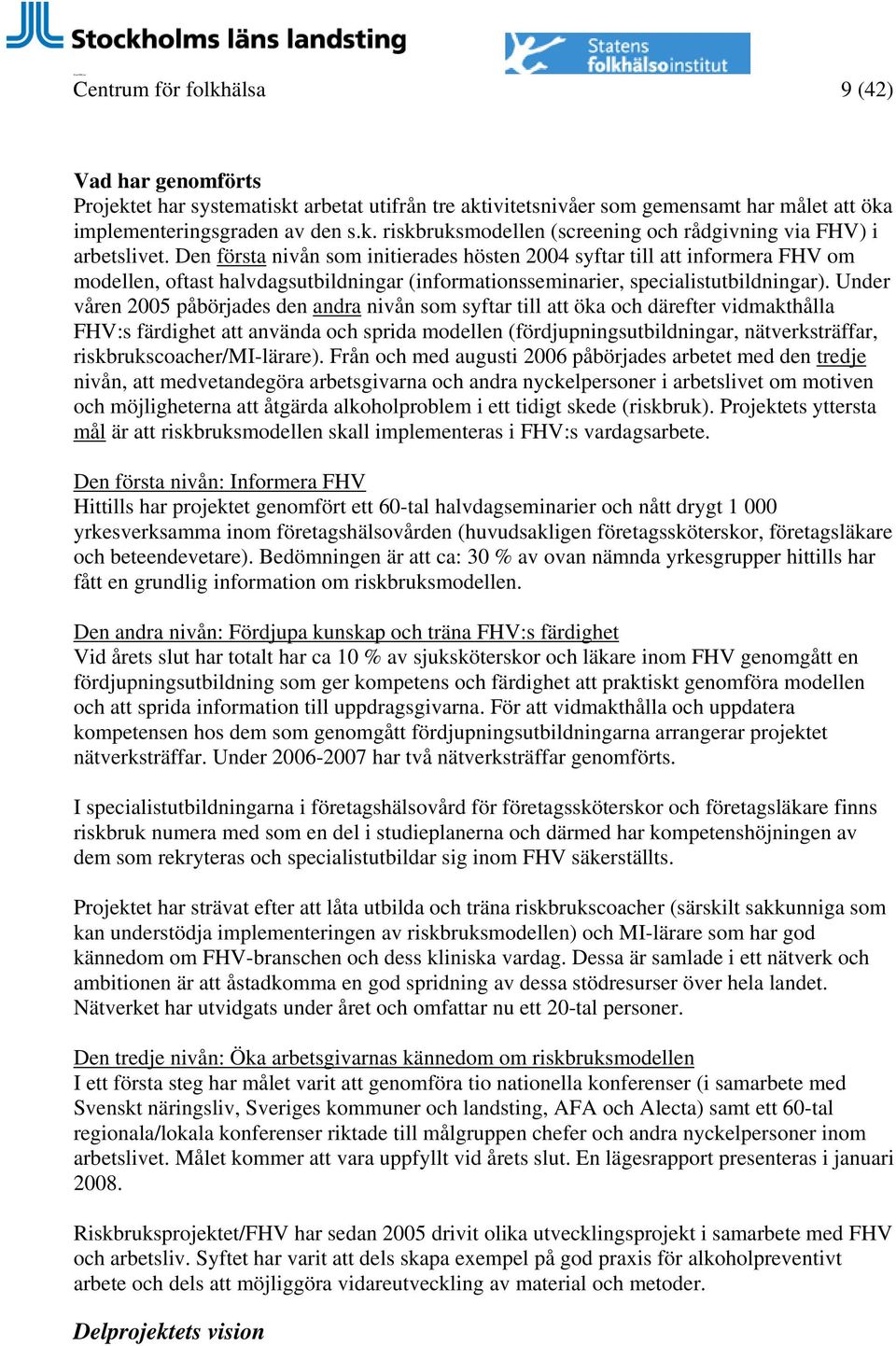 Under våren 2005 påbörjades den andra nivån som syftar till att öka och därefter vidmakthålla FHV:s färdighet att använda och sprida modellen (fördjupningsutbildningar, nätverksträffar,
