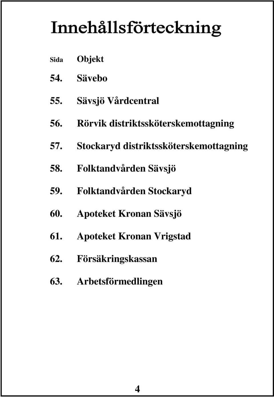 Stockaryd distriktssköterskemottagning 58. Folktandvården Sävsjö 59.