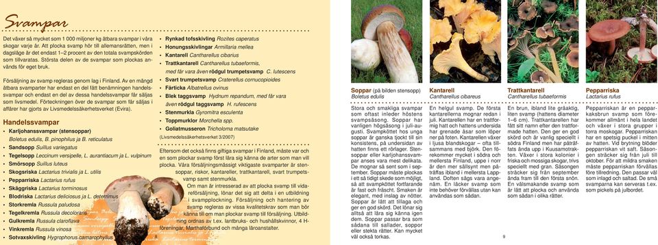 Största delen av de svampar som plockas används för eget bruk. Trattkantarell Cantharellus tubaeformis, med får vara även rödgul trumpetsvamp C.