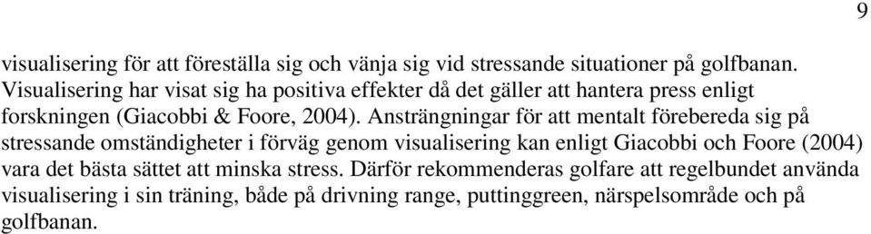 Ansträngningar för att mentalt förebereda sig på stressande omständigheter i förväg genom visualisering kan enligt Giacobbi och Foore