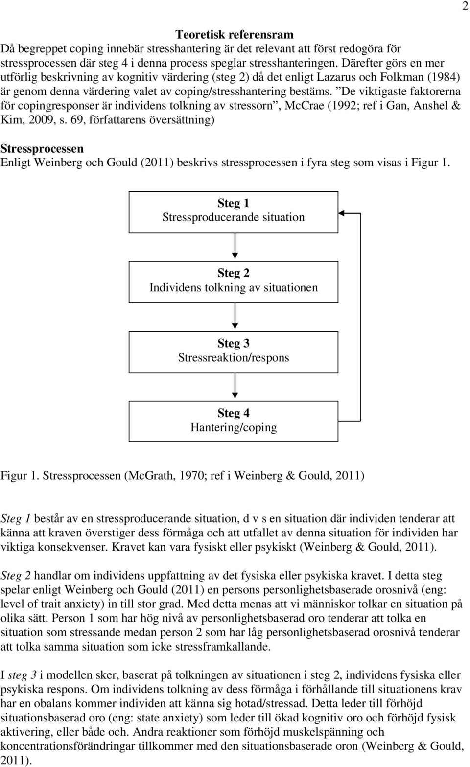 De viktigaste faktorerna för copingresponser är individens tolkning av stressorn, McCrae (1992; ref i Gan, Anshel & Kim, 2009, s.