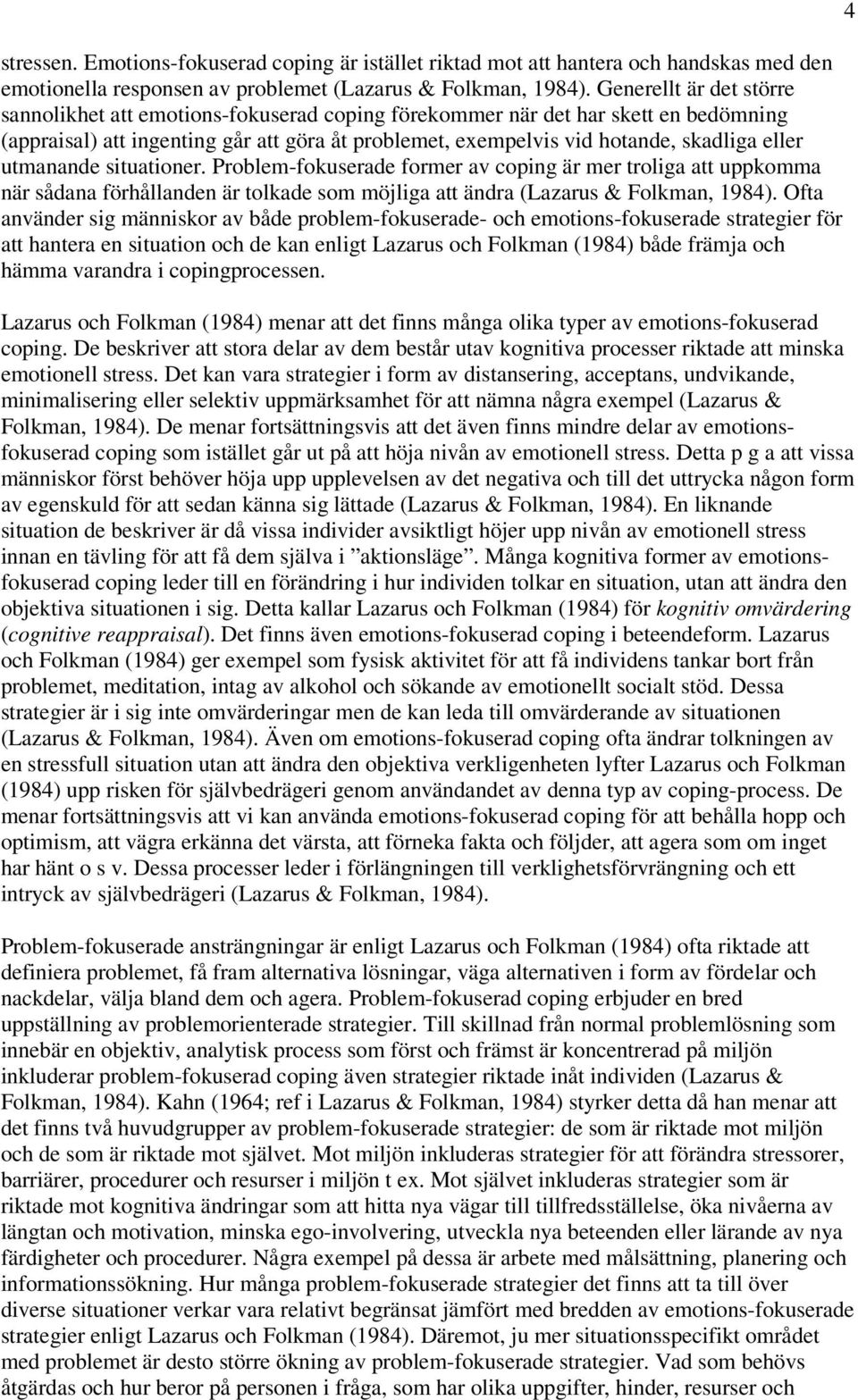 utmanande situationer. Problem-fokuserade former av coping är mer troliga att uppkomma när sådana förhållanden är tolkade som möjliga att ändra (Lazarus & Folkman, 1984).