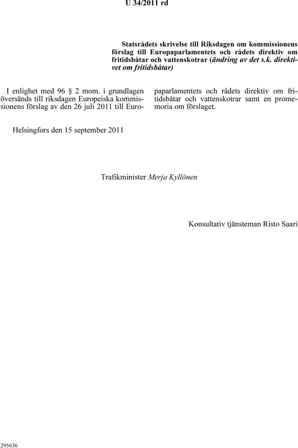 i grundlagen översänds till riksdagen Europeiska kommissionens förslag av den 26 juli 2011 till Europaparlamentets och rådets