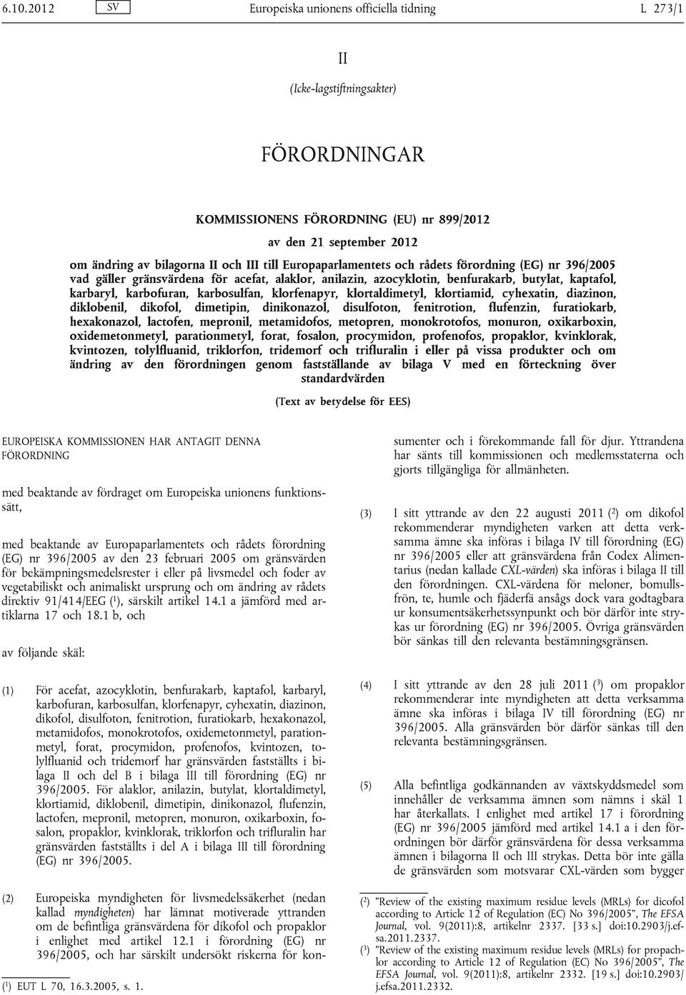 karbosulfan, klorfenapyr, klortaldimetyl, klortiamid, cyhexatin, diazinon, diklobenil, dikofol, dimetipin, dinikonazol, disulfoton, fenitrotion, flufenzin, furatiokarb, hexakonazol, lactofen,