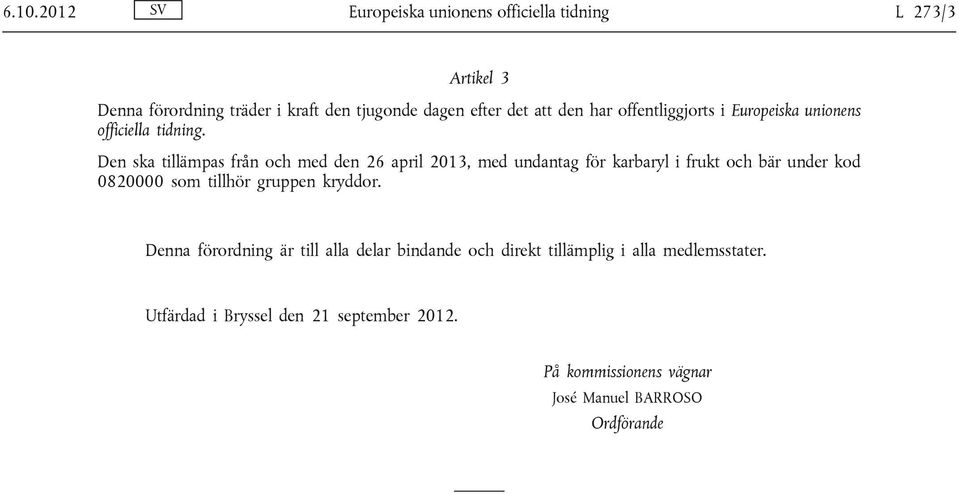 Den ska tillämpas från och med den 26 april 2013, med undantag för karbaryl i frukt och bär under kod 0820000 som tillhör gruppen