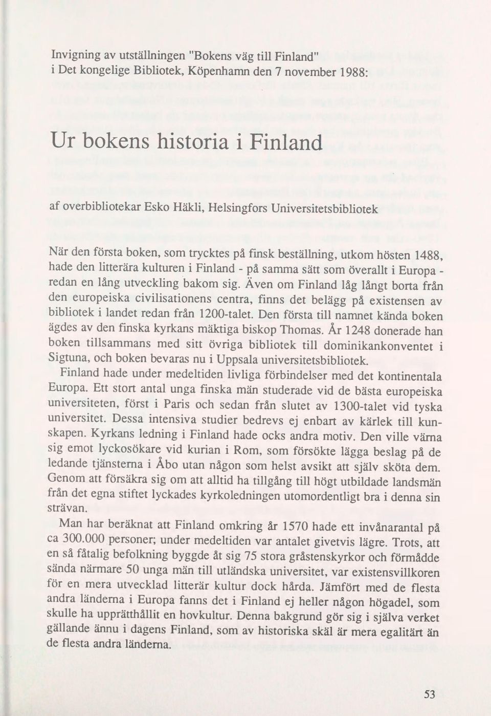 utveckling bakom sig. Åven om Finland låg långt borta från den europeiska civilisationens centra, finns det belagg på existensen av bibliotek i landet redan från 1200-talet.