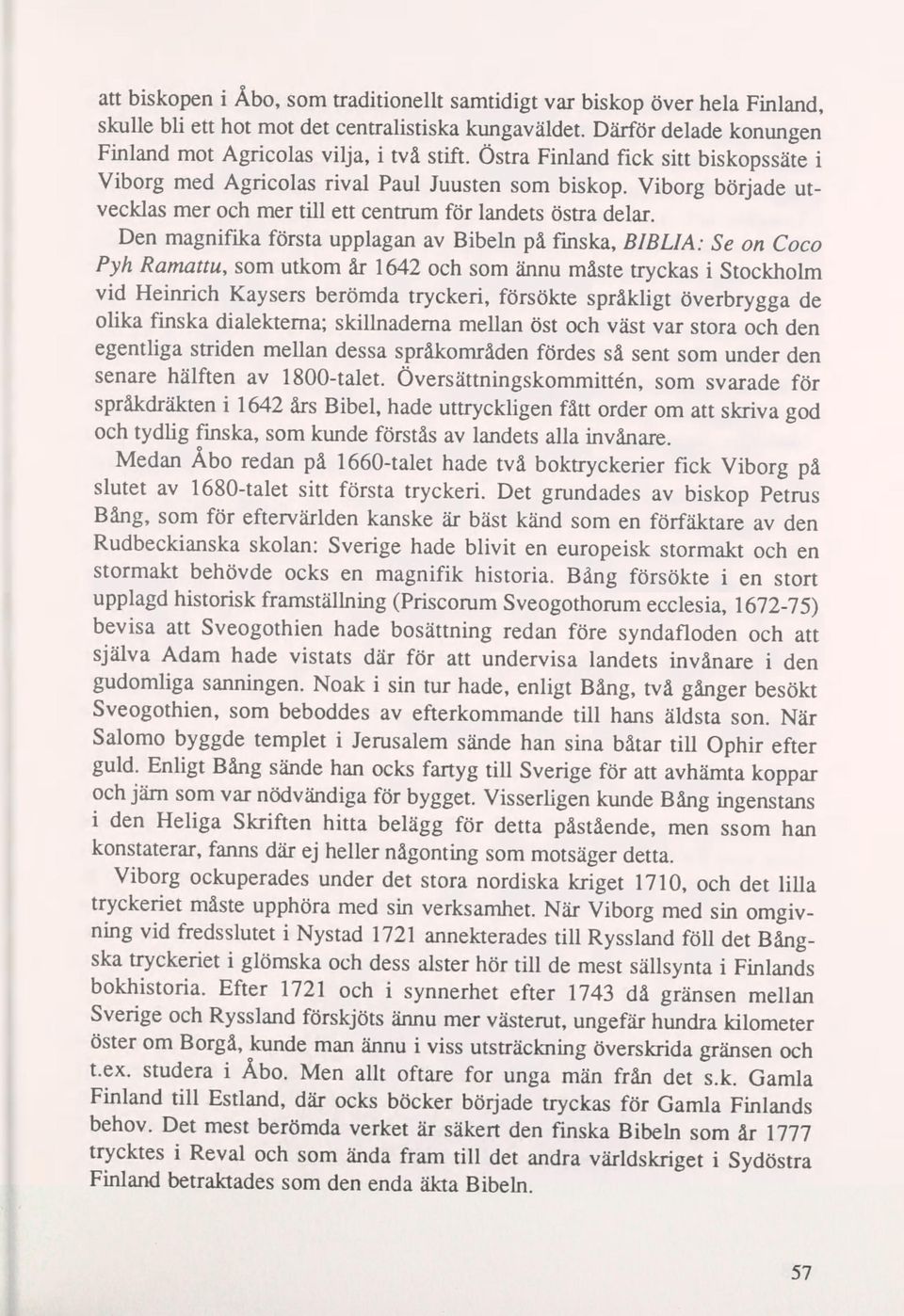 Den magnifika forstå upplagan av Bibeln på finska, BIBLIA: Se on Coco Pyh Ramattu, som utkom år 1642 och som ånnu måste tryckas i Stockholm vid Heinrich Kaysers beromda tryckeri, forsokte språkligt