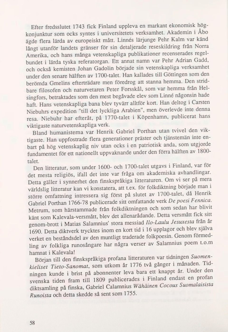 tyska referatorgan. Ett annat namn var Pehr Adrian Gadd, och också kemisten Johan Gadolin borjade sin vetenskapliga verksamhet under den senare hålften av 1700-talet.