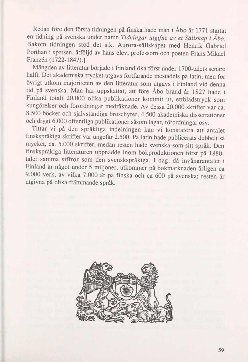 Det akademiska trycket utgavs fortfarande mestadels på latin, men for ovrigt utkom majoriteten av den litteratur som utgavs i Finland vid denna tid på svenska.
