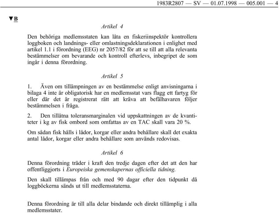 Även om tillämpningen av en bestämmelse enligt anvisningarna i bilaga 4 inte är obligatorisk har en medlemsstat vars flagg ett fartyg för eller där det är registrerat rätt att kräva att befälhavaren