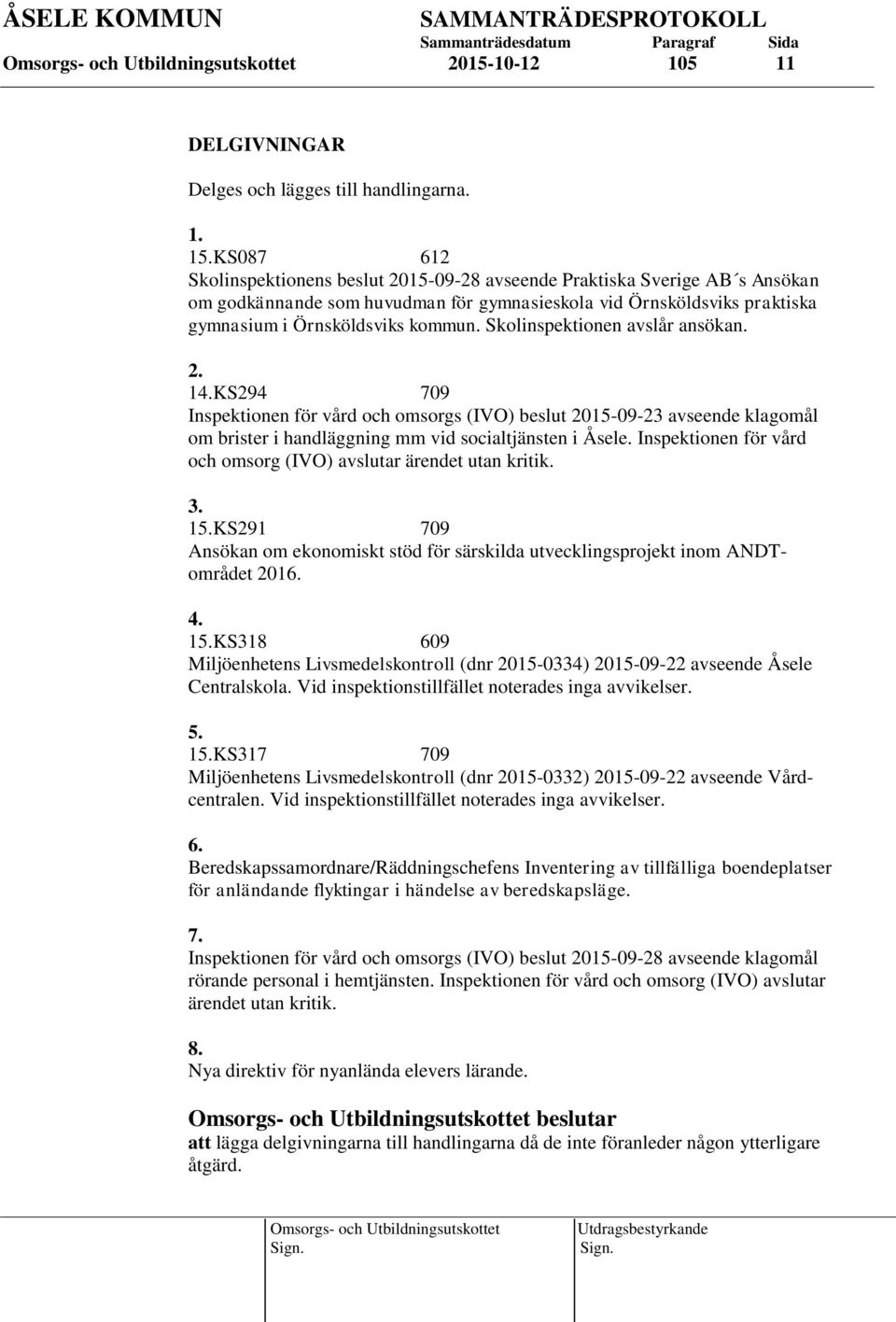 Skolinspektionen avslår ansökan. 2. 14.KS294 709 Inspektionen för vård och omsorgs (IVO) beslut 2015-09-23 avseende klagomål om brister i handläggning mm vid socialtjänsten i Åsele.