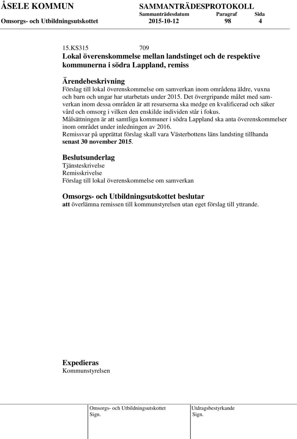 har utarbetats under 2015. Det övergripande målet med samverkan inom dessa områden är att resurserna ska medge en kvalificerad och säker vård och omsorg i vilken den enskilde individen står i fokus.