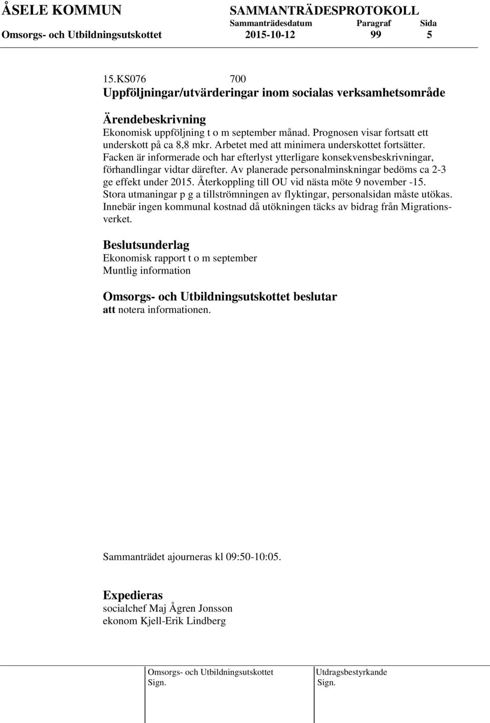 Av planerade personalminskningar bedöms ca 2-3 ge effekt under 2015. Återkoppling till OU vid nästa möte 9 november -15.