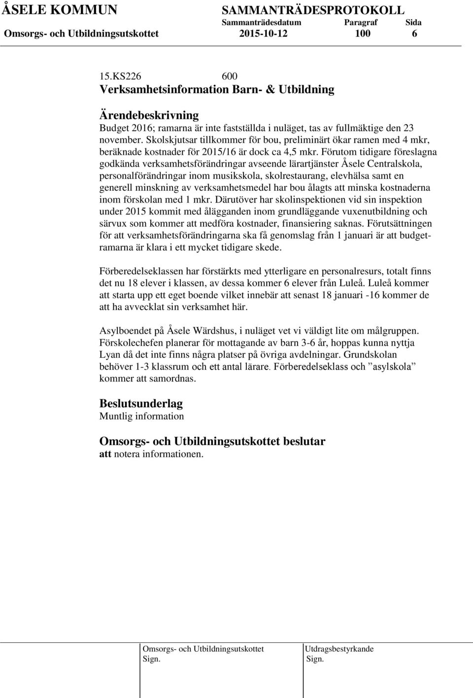 Förutom tidigare föreslagna godkända verksamhetsförändringar avseende lärartjänster Åsele Centralskola, personalförändringar inom musikskola, skolrestaurang, elevhälsa samt en generell minskning av