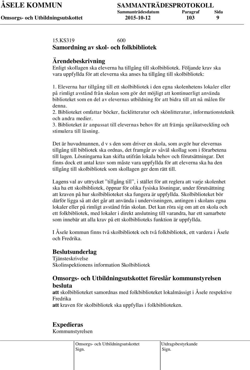 Eleverna har tillgång till ett skolbibliotek i den egna skolenhetens lokaler eller på rimligt avstånd från skolan som gör det möjligt att kontinuerligt använda biblioteket som en del av elevernas