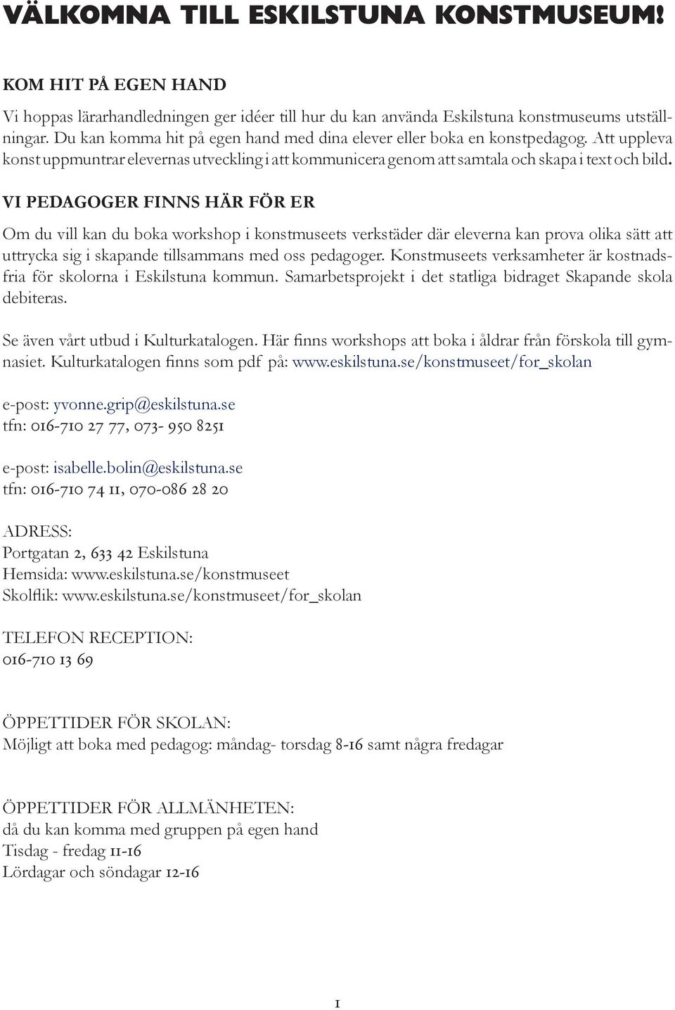 VI PEDAGOGER FINNS HÄR FÖR ER Om du vill kan du boka workshop i konstmuseets verkstäder där eleverna kan prova olika sätt att uttrycka sig i skapande tillsammans med oss pedagoger.