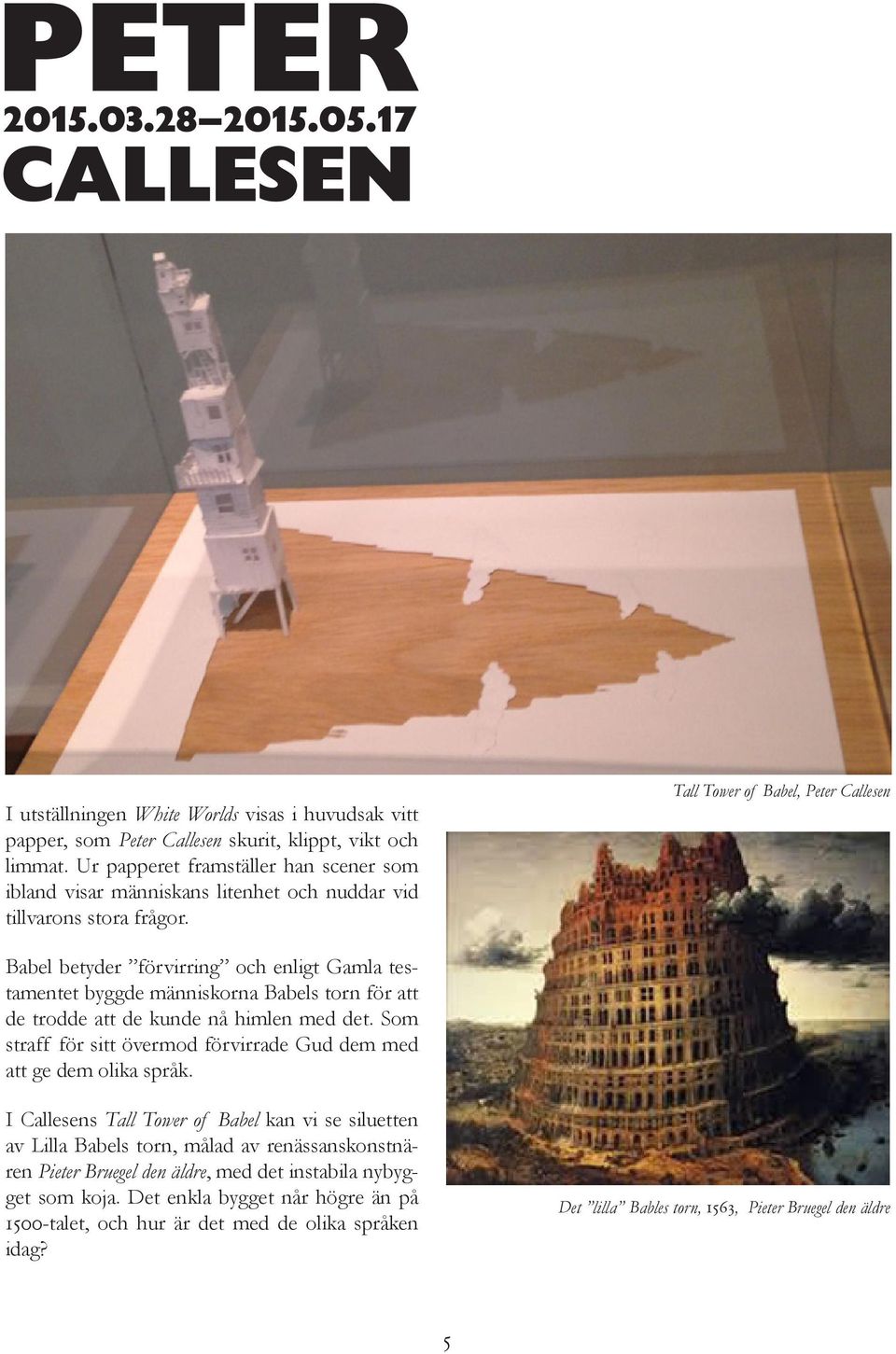 Tall Tower of Babel, Peter Callesen Babel betyder förvirring och enligt Gamla testamentet byggde människorna Babels torn för att de trodde att de kunde nå himlen med det.