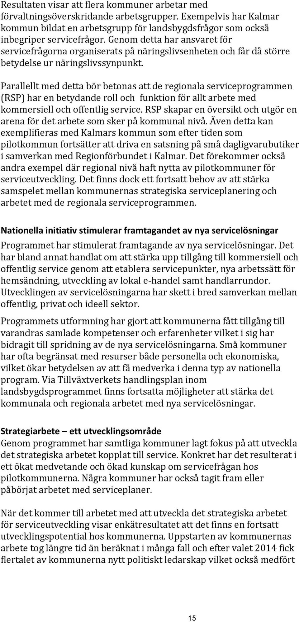 Parallellt med detta bör betonas att de regionala serviceprogrammen (RSP) har en betydande roll och funktion för allt arbete med kommersiell och offentlig service.